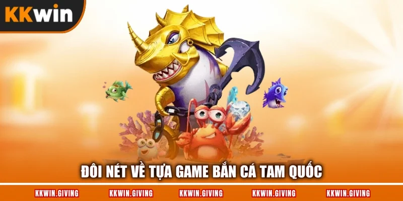 Đôi nét về tựa game bắn cá tam quốc