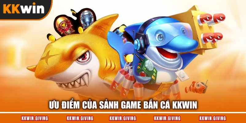 Ưu điểm của sảnh game bắn cá KKWIN